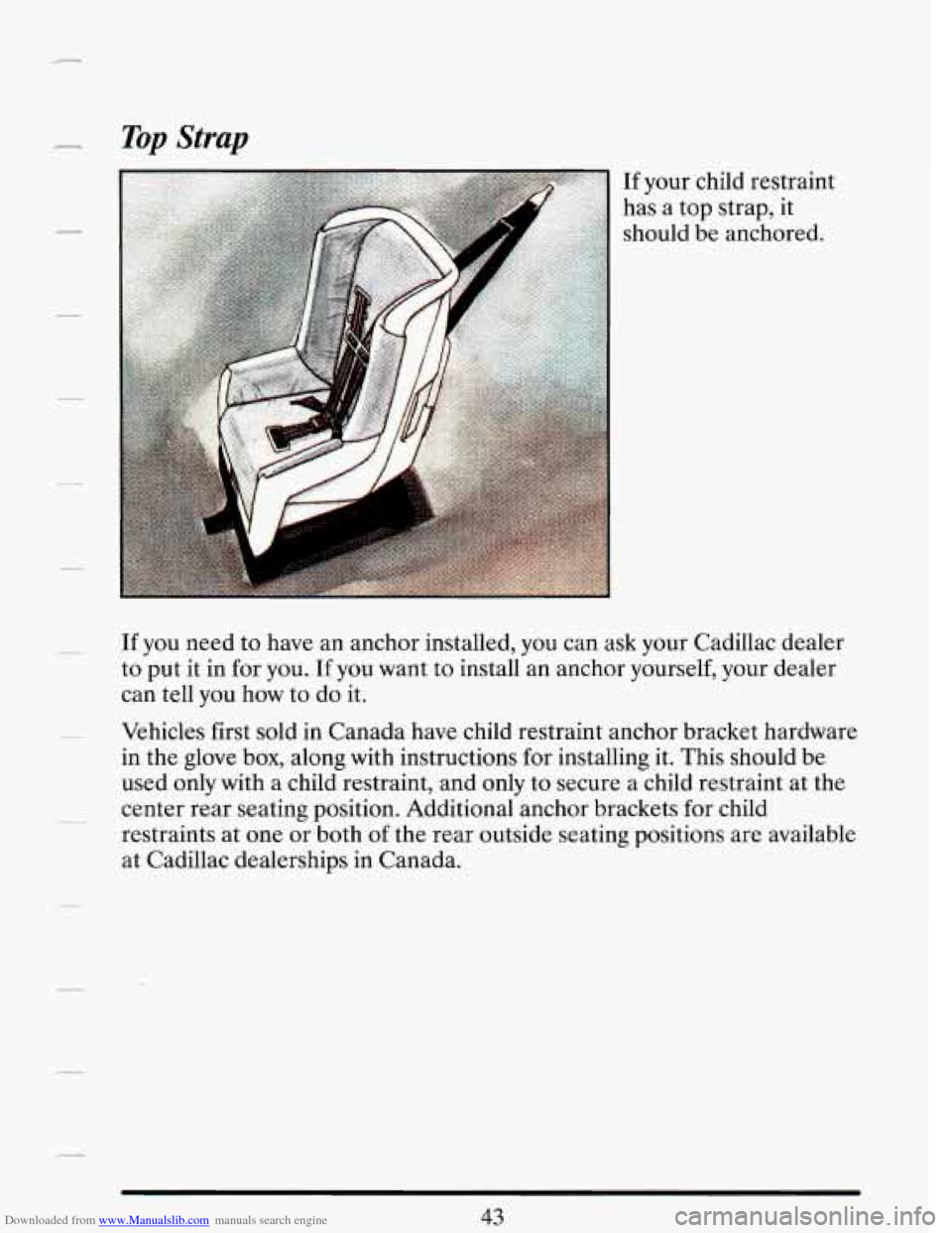 CADILLAC DEVILLE 1993 7.G Owners Manual Downloaded from www.Manualslib.com manuals search engine - Top Strap 
If your child  restraint 
has 
a top  strap,  it 
should be anchored. 
If you  need  to have  an  anchor  installed, you can ask y