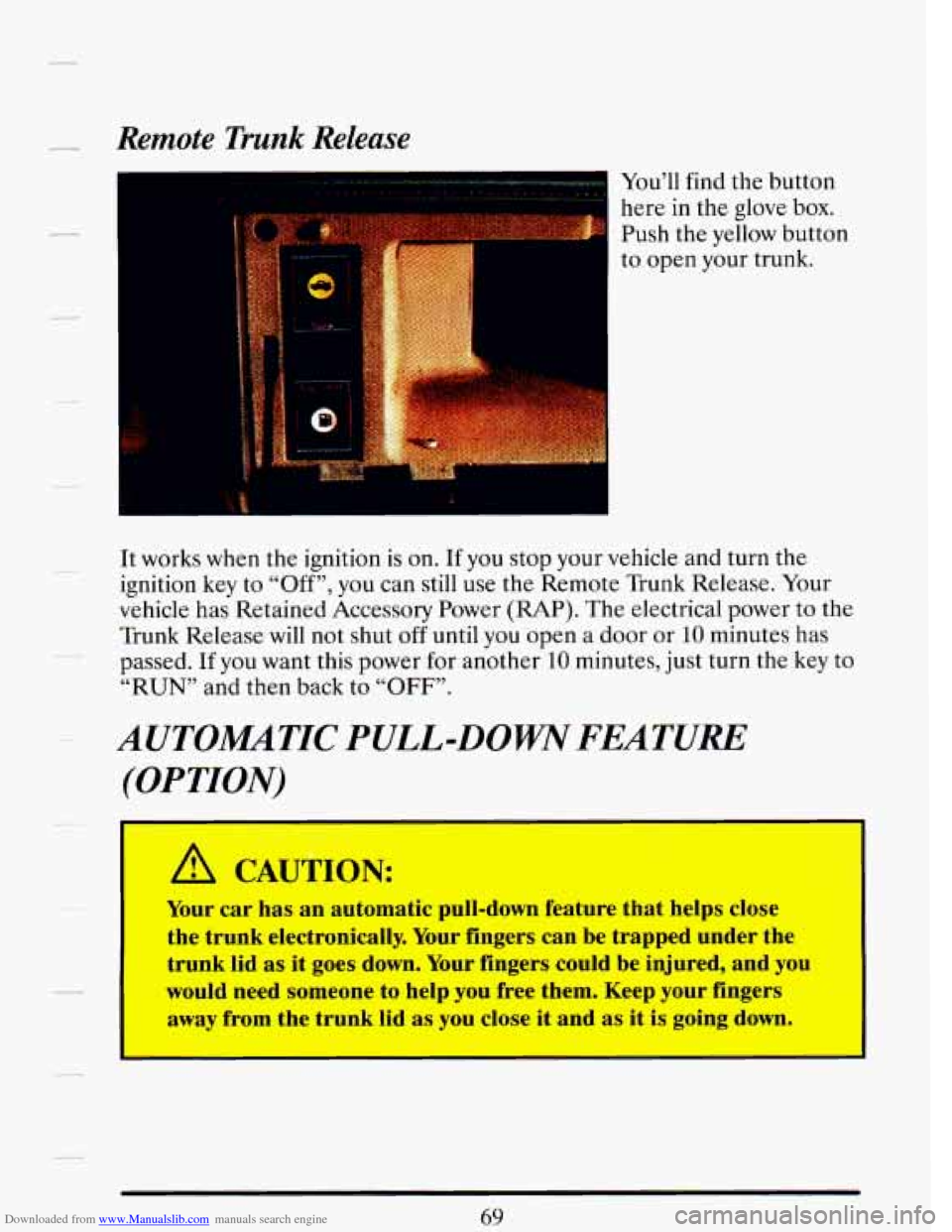 CADILLAC DEVILLE 1993 7.G Owners Manual Downloaded from www.Manualslib.com manuals search engine You’ll find the  button 
here 
in the  glove box. 
Push the yellow  button 
to  open  your trunk. 
It  works  when the ignition  is 
on. If y