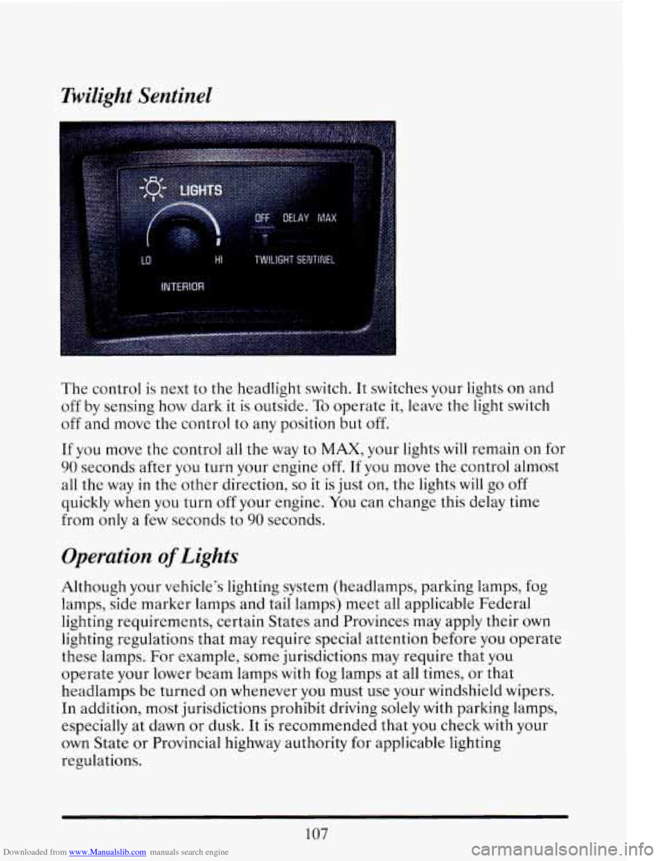 CADILLAC ELDORADO 1993 10.G Owners Manual Downloaded from www.Manualslib.com manuals search engine Twilight  Sentinel 
The  control is next  to  the  headlight  switch. It switches  your lights  on  and 
off  by  sensing  how dark 
it is outs