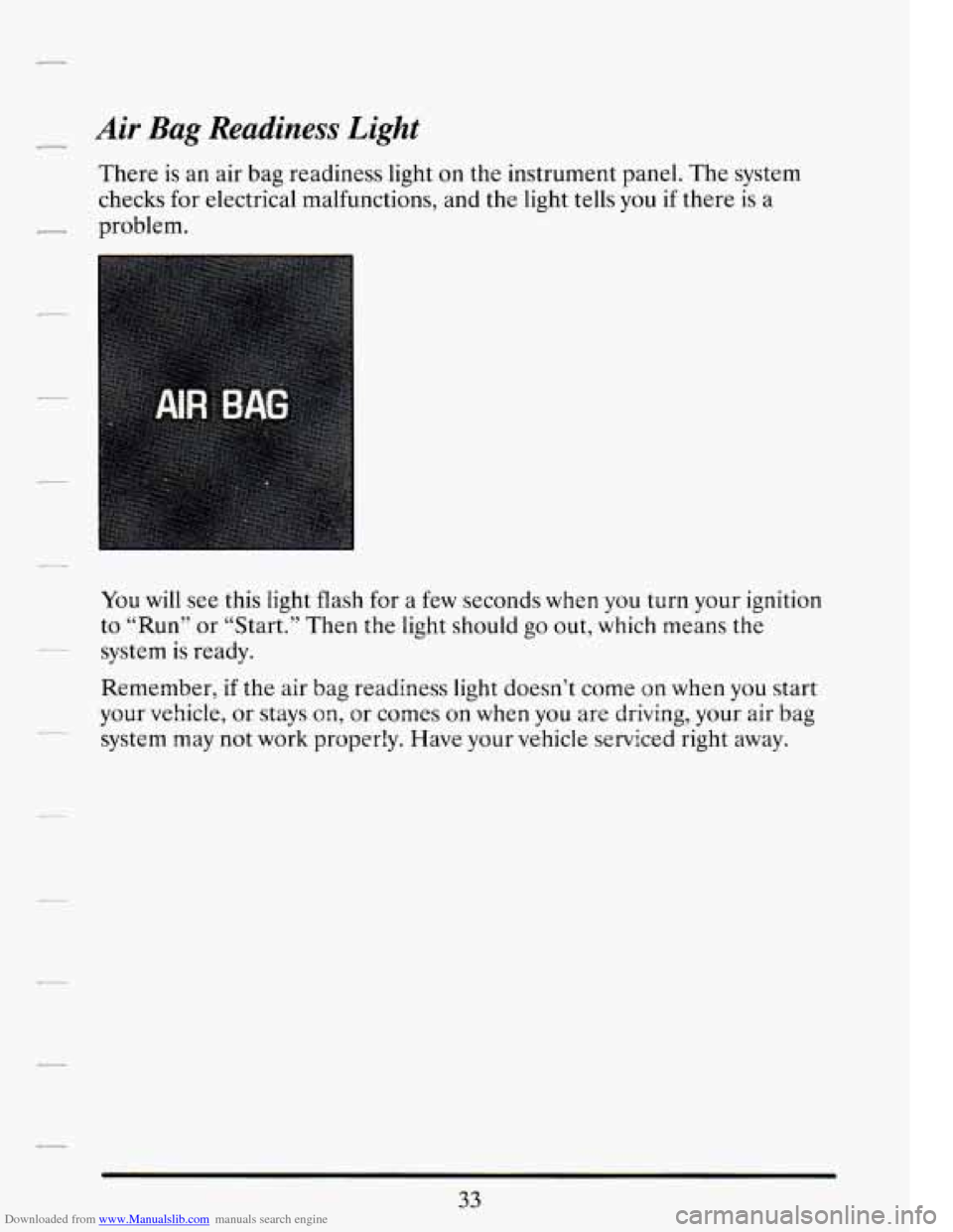 CADILLAC DEVILLE 1994 7.G Owners Manual Downloaded from www.Manualslib.com manuals search engine Air Bag Readiness Light 
There is an  air  bag  readiness  light  on  the  instrument  panel.  The  system\
 
checks  for  electrical  malfunct