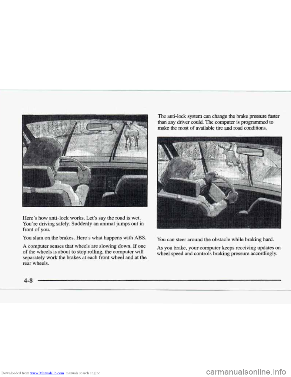 CADILLAC ELDORADO 1997 10.G Owners Manual Downloaded from www.Manualslib.com manuals search engine . . . . . . . . ., ... 
Here’s  how  anti-lock  works.  Let’s  say the road is wet. 
You’re  driving  safely.  Suddenly 
an animal jumps 