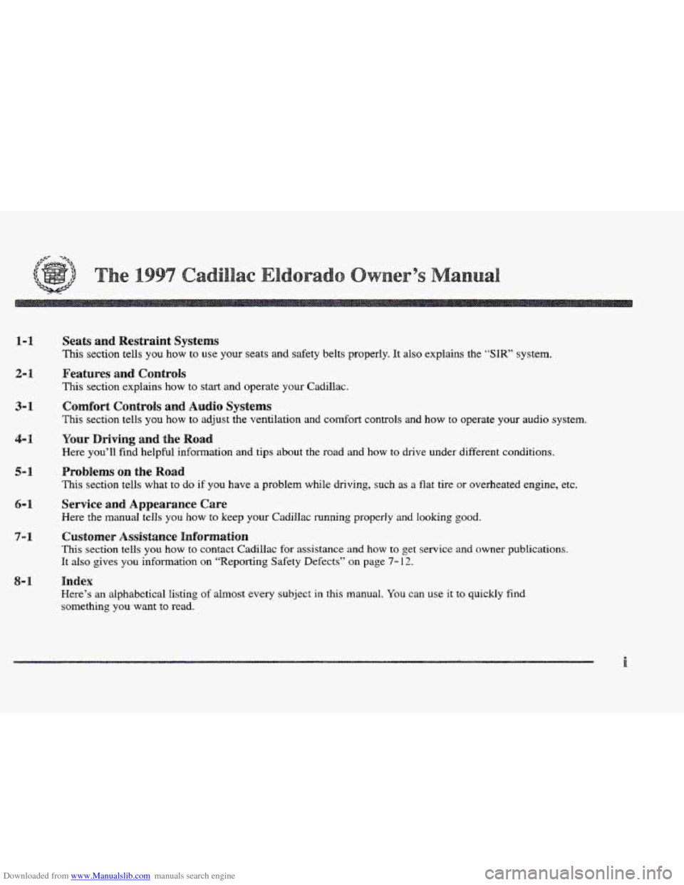 CADILLAC ELDORADO 1997 10.G Owners Manual Downloaded from www.Manualslib.com manuals search engine 1-1 
2-1 
5-1 
6-1 
7-1 
8-1 
Seats and Restraint  Systems 
This section tells  you  how to use  your  seats and safety  belts properly. It als