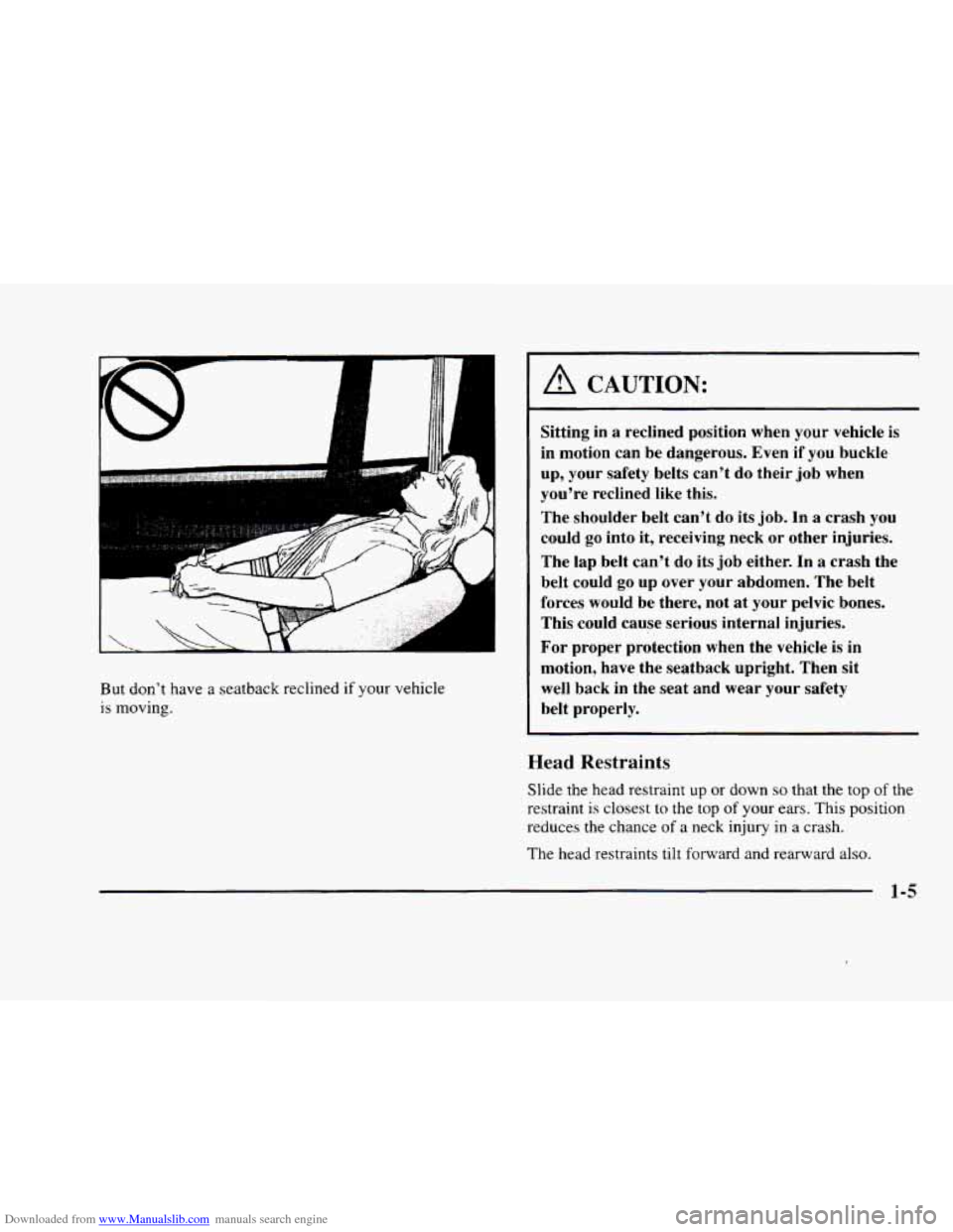 CADILLAC ELDORADO 1998 10.G Owners Manual Downloaded from www.Manualslib.com manuals search engine L 
But don’t  have a  seatback  reclined  if your vehicle 
is moving. 
A CAUTION: 
Sitting in a reclined  position  when  your  vehicle  is 
