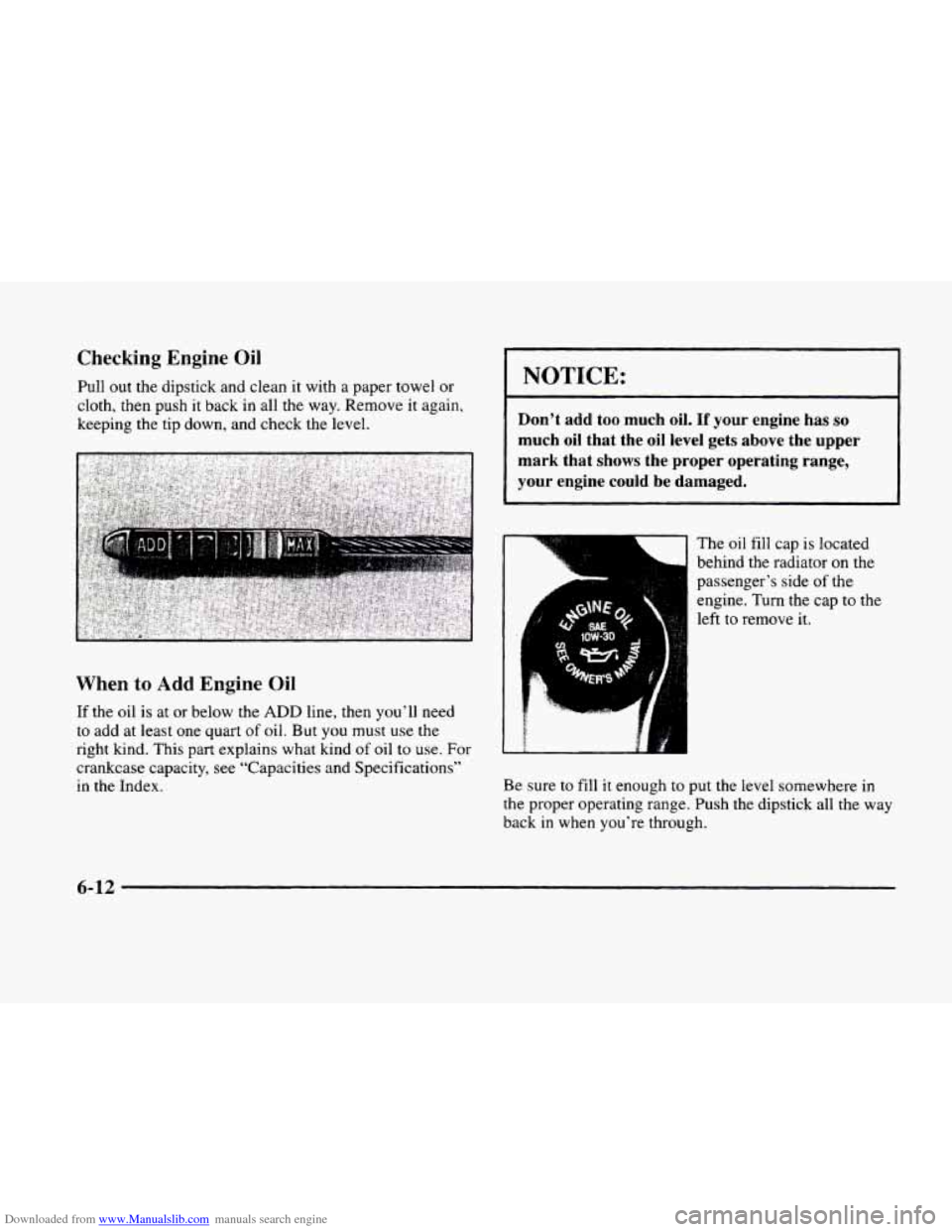 CADILLAC ELDORADO 1998 10.G Owners Manual Downloaded from www.Manualslib.com manuals search engine Checking  Engine Oil 
Pull out the dipstick and  clean  it with a paper  towel  or 
cloth,  then  push it back in  all  the way. Remove 
it aga