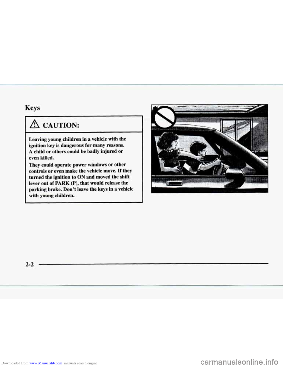CADILLAC ELDORADO 1998 10.G Owners Manual Downloaded from www.Manualslib.com manuals search engine Keys 
A CAUTION: 
Leaving  young children in a vehicle  with  the 
ignition  key  is dangerous  for many  reasons. 
A child  or others  could b