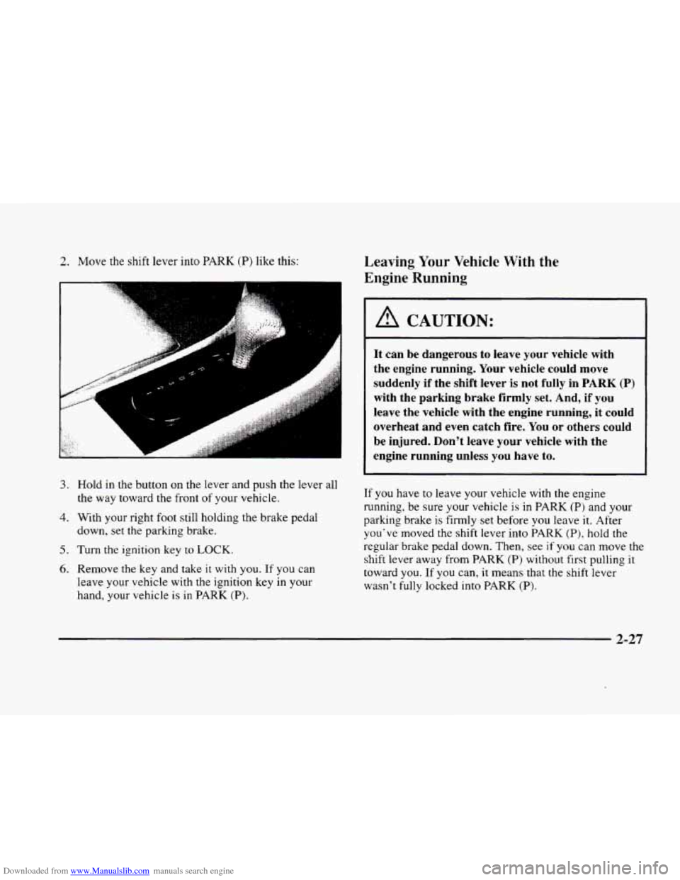 CADILLAC ELDORADO 1998 10.G Owners Manual Downloaded from www.Manualslib.com manuals search engine 2. Move the shift  lever  into PARK (P) like this: 
3. Hold  in  the  button  on the lever and push  the  lever all 
4. With your right  foot s