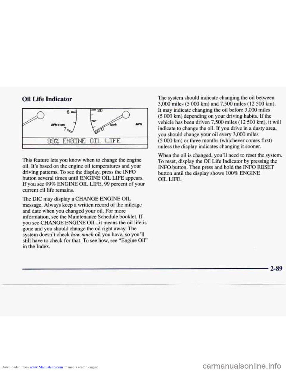 CADILLAC SEVILLE 1998 4.G Owners Manual Downloaded from www.Manualslib.com manuals search engine Oil Life Indicator 
This feature lets  you know when to change  the  engine 
oil.  Its  based  on  the  engine  oil temperatures  and  your 
d