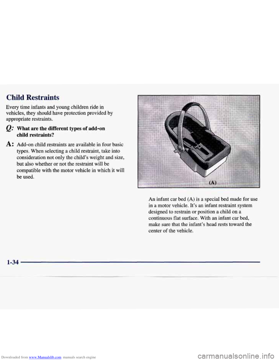 CADILLAC SEVILLE 1998 4.G Service Manual Downloaded from www.Manualslib.com manuals search engine Child Restraints 
Every  time  infants  and  young  children  ride  in vehicles,  they  should  have  protection  provided  by 
appropriate  re