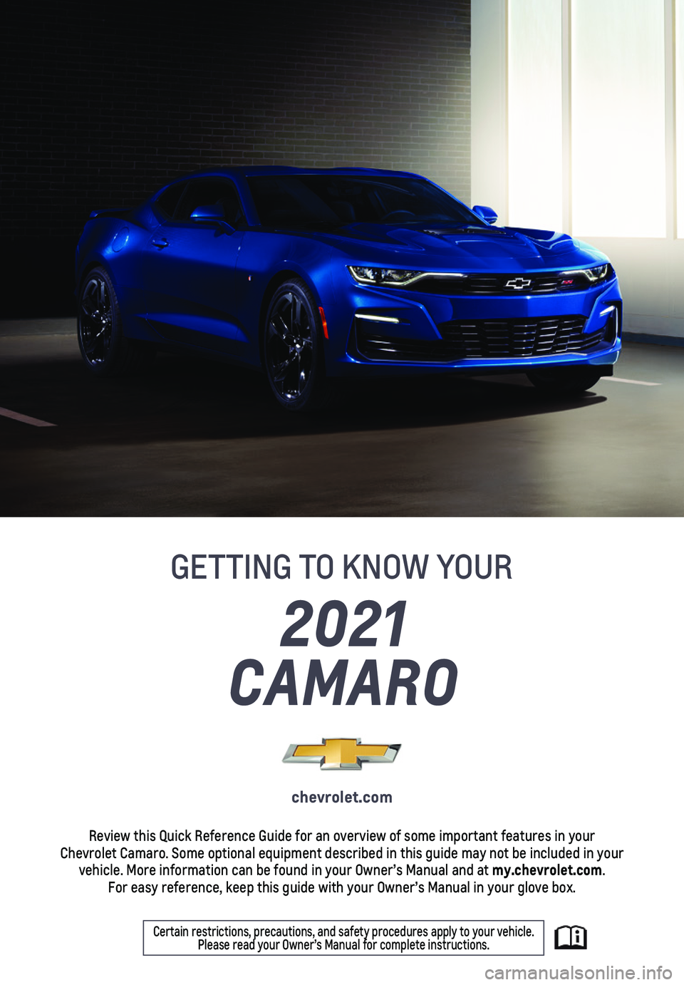 CHEVROLET CAMARO 2021  Get To Know Guide 2021 
CAMARO
GETTING TO KNOW YOUR
chevrolet.com
Review this Quick Reference Guide for an overview of some important feat\
ures in your  Chevrolet Camaro. Some optional equipment described in this guid