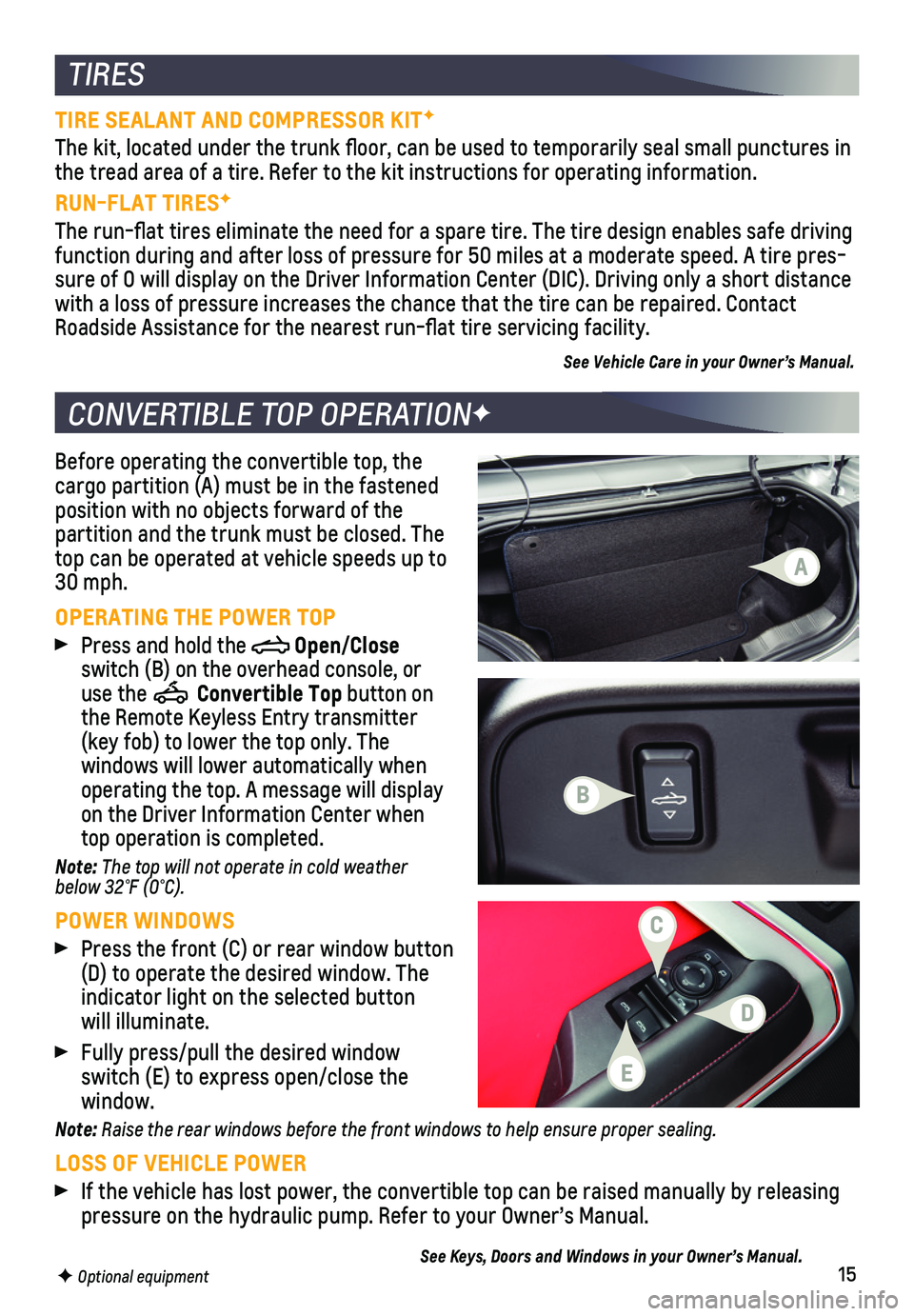 CHEVROLET CAMARO 2021  Get To Know Guide 15
Before operating the convertible top, the cargo partition (A) must be in the fastened position with no objects forward of the partition and the trunk must be closed. The top can be operated at vehi