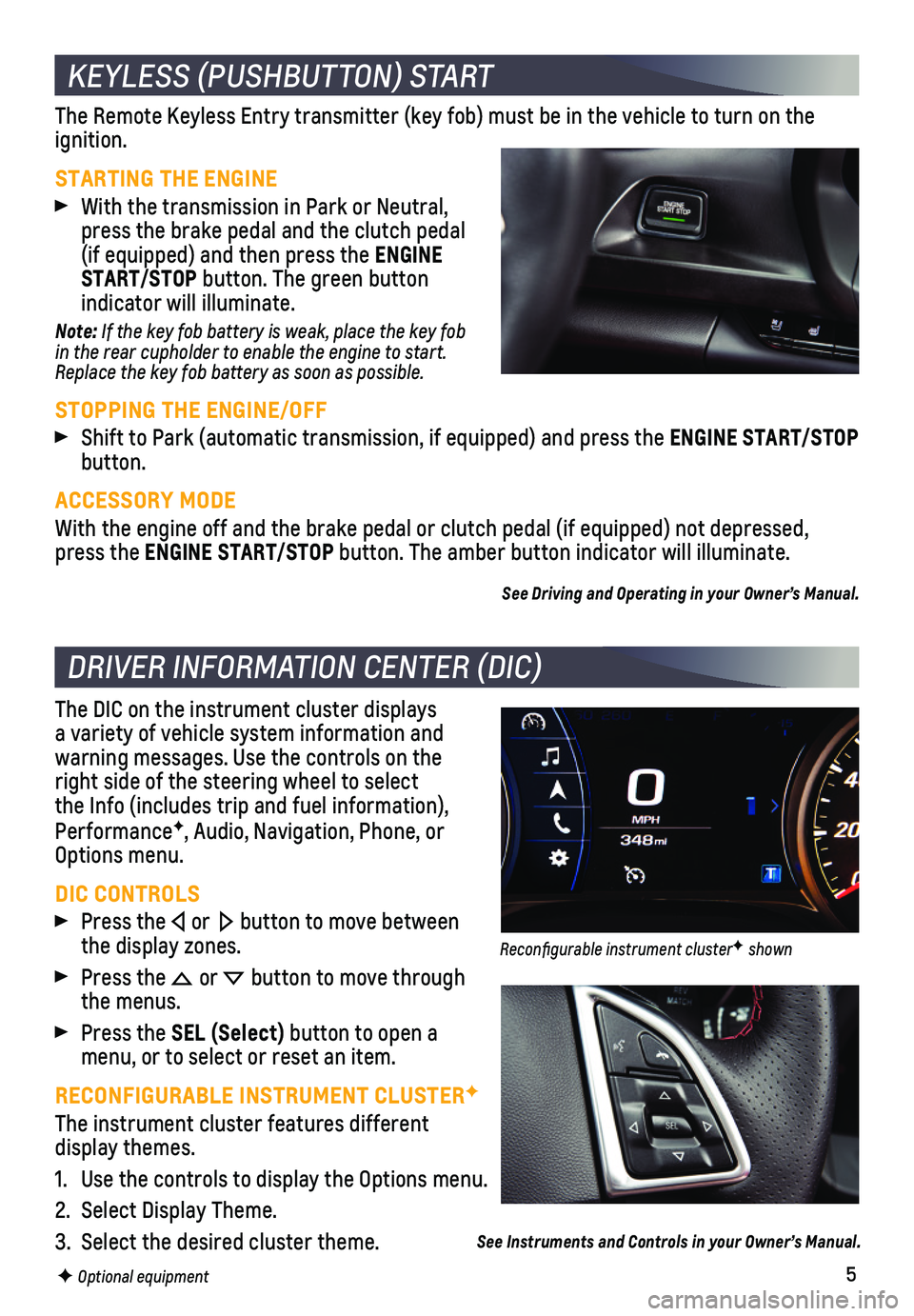 CHEVROLET CAMARO 2021  Get To Know Guide 5
The Remote Keyless Entry transmitter (key fob) must be in the vehicle \
to turn on the ignition.
STARTING THE ENGINE
 With the transmission in Park or Neutral, press the brake pedal and the clutch p