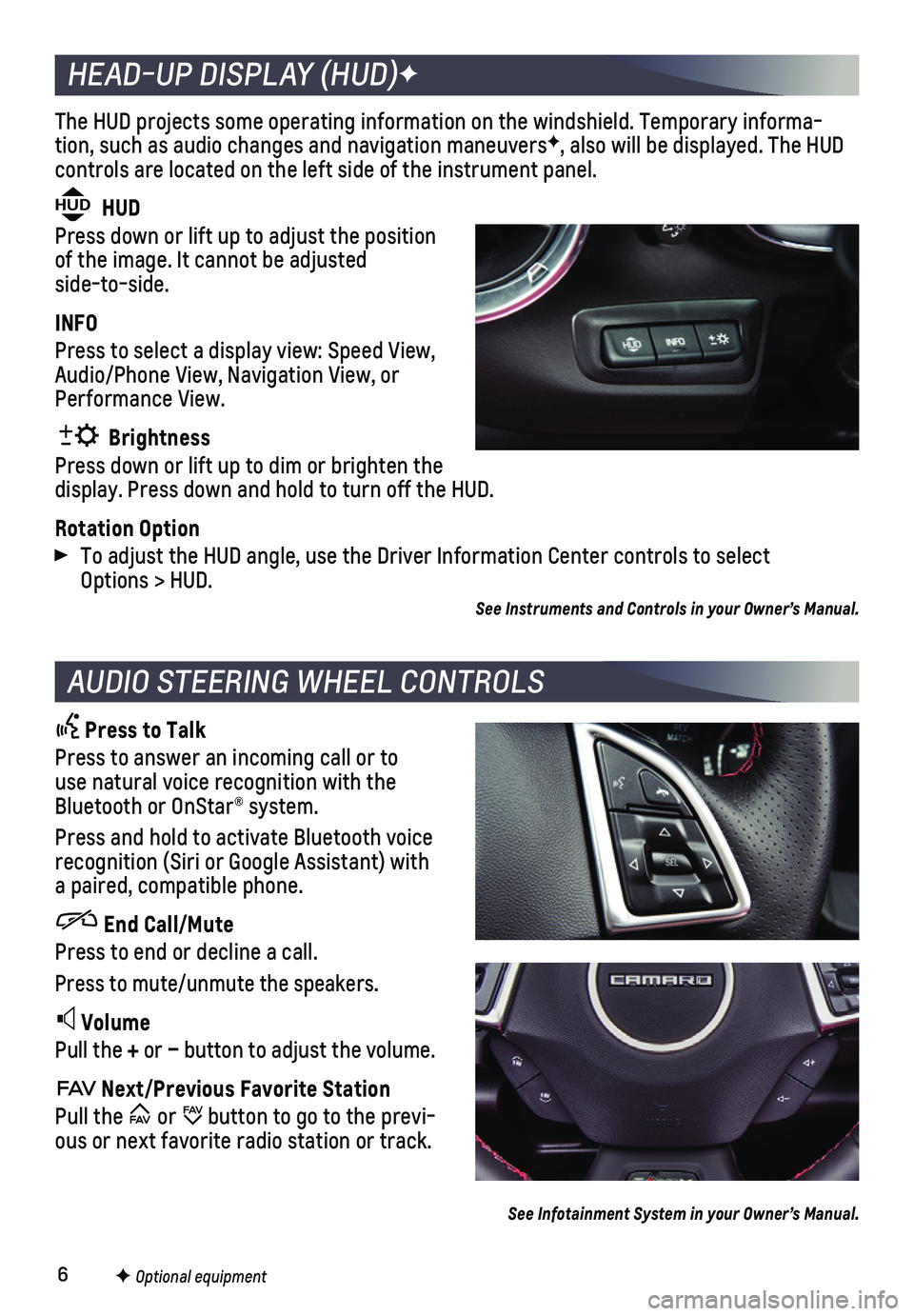 CHEVROLET CAMARO 2021  Get To Know Guide 6
The HUD projects some operating information on the windshield. Temporary\
 informa-tion, such as audio changes and navigation maneuversF, also will be  displayed. The HUD  
controls are located on t