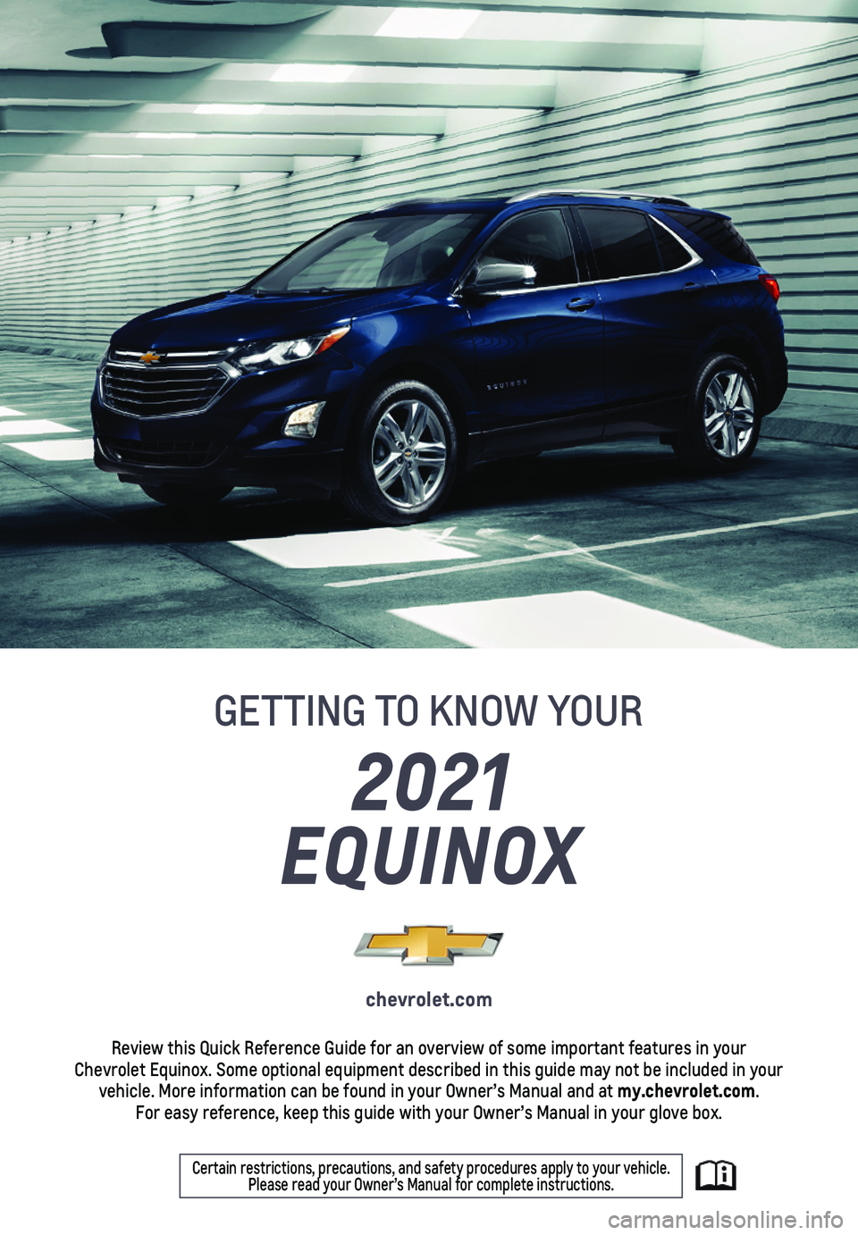 CHEVROLET EQUINOX 2021  Get To Know Guide 1
2021 
EQUINOX
GETTING TO KNOW YOUR
chevrolet.com
Review this Quick Reference Guide for an overview of some important feat\
ures in your  Chevrolet Equinox. Some optional equipment described in this 