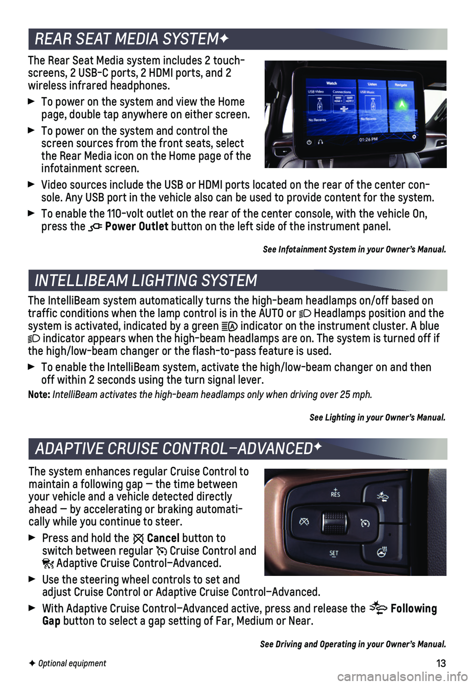 CHEVROLET TAHOE 2021  Get To Know Guide 13F Optional equipment  
The Rear Seat Media system includes 2 touch-screens, 2 USB-C ports, 2 HDMI ports, and 2  
wireless infrared headphones.
 To power on the system and view the Home page, double 