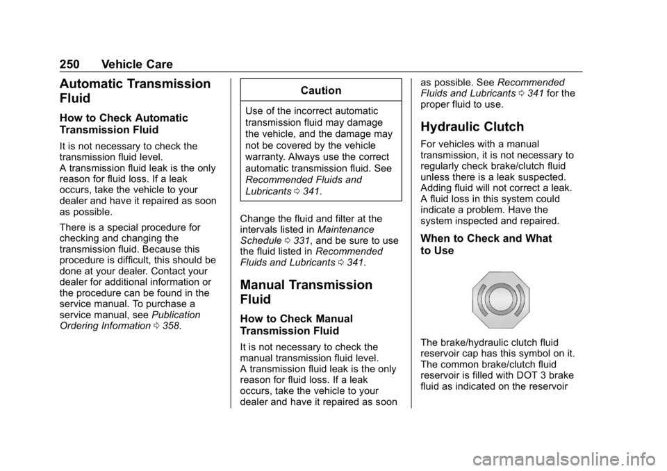 CHEVROLET COLORADO 2019  Owners Manual Chevrolet Colorado Owner Manual (GMNA-Localizing-U.S./Canada/Mexico-
12460274) - 2019 - CRC - 10/1/18
250 Vehicle Care
Automatic Transmission
Fluid
How to Check Automatic
Transmission Fluid
It is not 