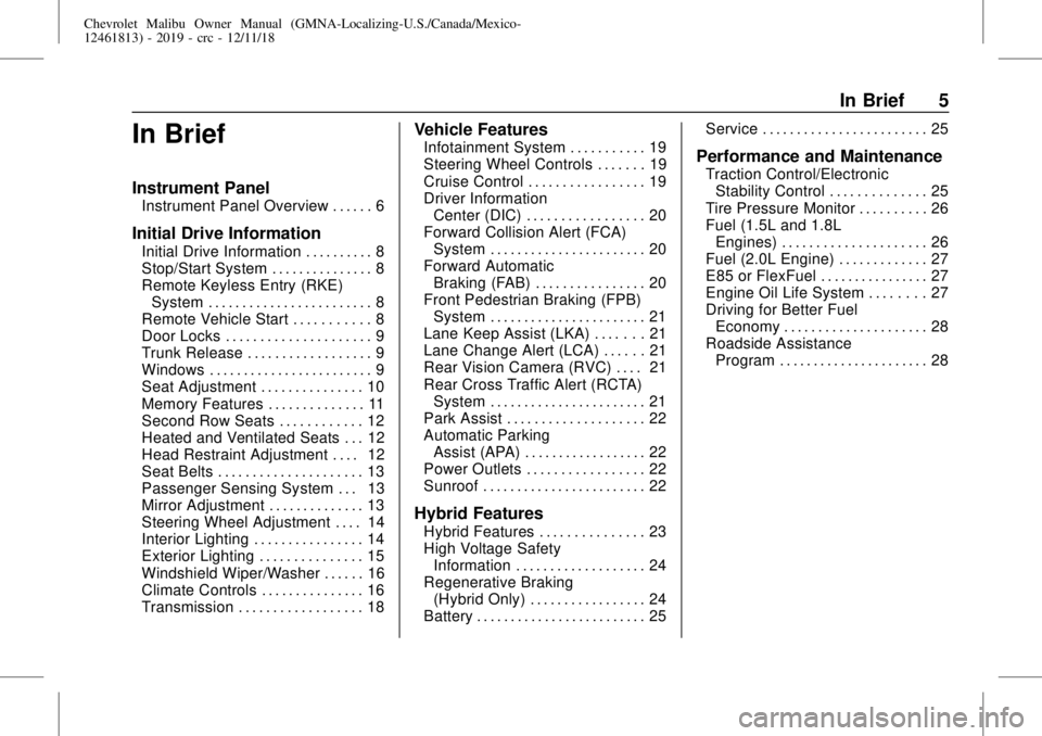 CHEVROLET MALIBU 2019  Owners Manual Chevrolet Malibu Owner Manual (GMNA-Localizing-U.S./Canada/Mexico-
12461813) - 2019 - crc - 12/11/18
In Brief 5
In Brief
Instrument Panel
Instrument Panel Overview . . . . . . 6
Initial Drive Informat