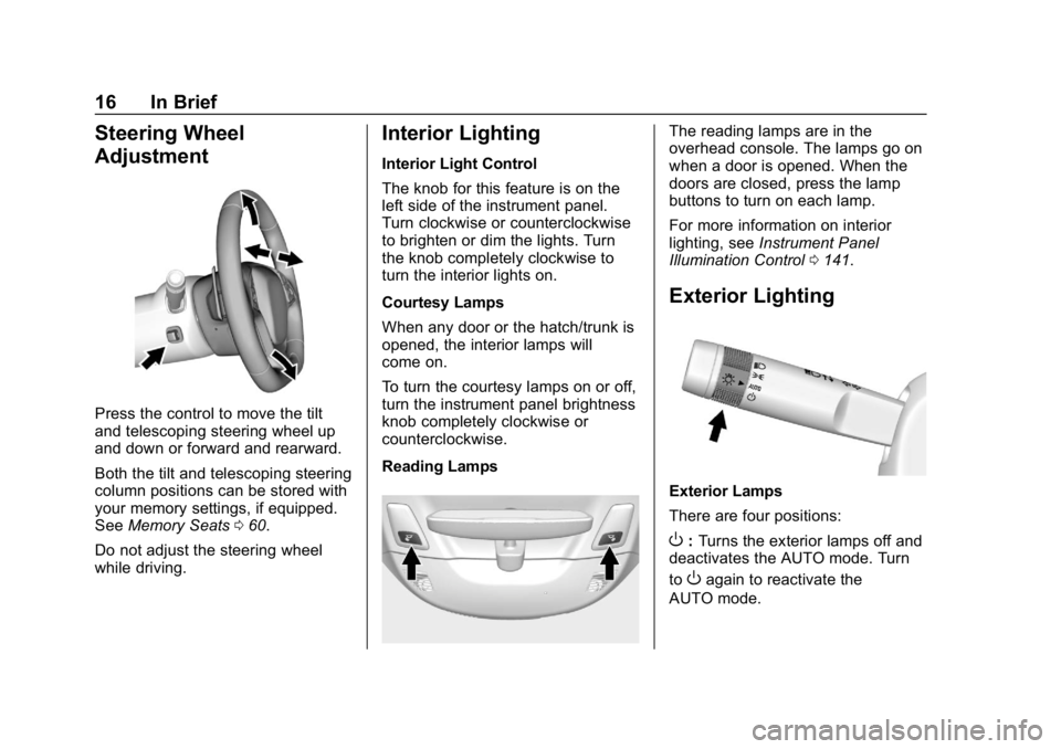 CHEVROLET CORVETTE 2018  Owners Manual Chevrolet Corvette Owner Manual (GMNA-Localizing-U.S./Canada/Mexico-
11374030) - 2018 - CRC - 11/8/17
16 In Brief
Steering Wheel
Adjustment
Press the control to move the tilt
and telescoping steering 