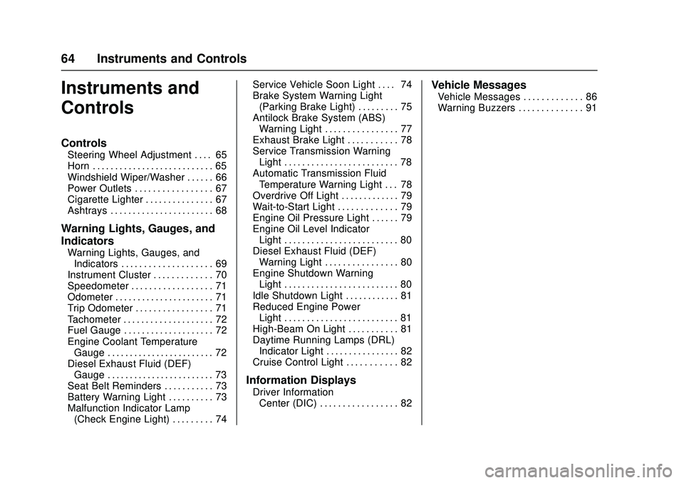 CHEVROLET LOW CAB FORWARD 2018  Owners Manual Chevrolet Low Cab Forward Owner Manual (GMNA-Localizing-U.S.-
11254764) - 2018 - crc - 12/5/16
64 Instruments and Controls
Instruments and
Controls
Controls
Steering Wheel Adjustment . . . . 65
Horn .