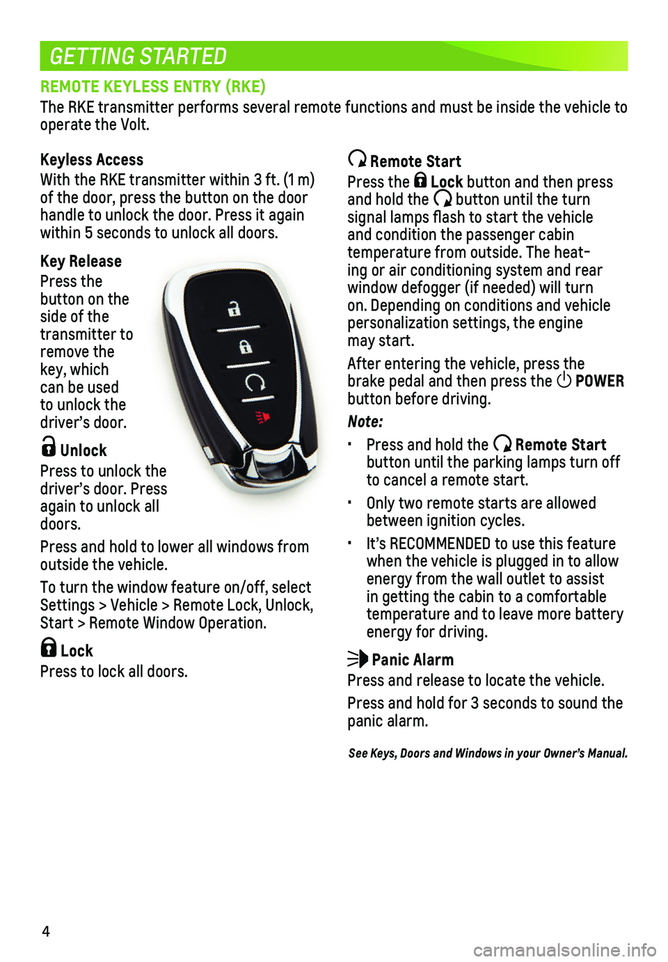 CHEVROLET VOLT 2018  Get To Know Guide 4
GETTING STARTED
REMOTE KEYLESS ENTRY (RKE)
The RKE transmitter performs several remote functions and must be inside\
 the vehicle to  
operate the Volt.
Keyless Access
With the RKE transmitter withi