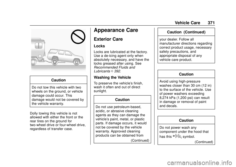 CHEVROLET SUBURBAN 2020 Owners Manual Chevrolet Tahoe/Suburban Owner Manual (GMNA-Localizing-U.S./Canada/
Mexico-13566622) - 2020 - CRC - 4/15/19
Vehicle Care 371
Caution
Do not tow this vehicle with two
wheels on the ground, or vehicle
d