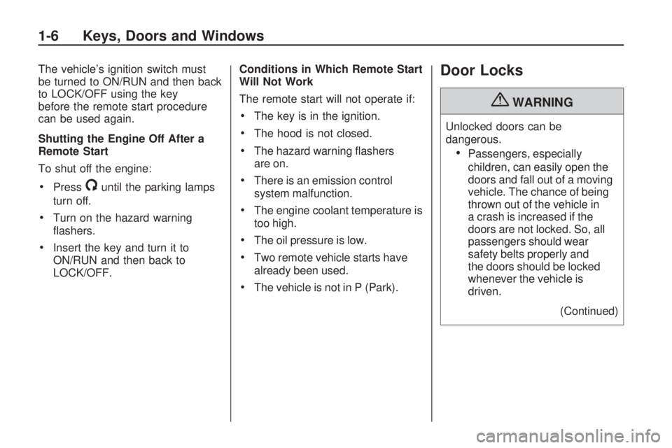 CHEVROLET CAMARO SS 2010  Owners Manual The vehicle’s ignition switch must
be turned to ON/RUN and then back
to LOCK/OFF using the key
before the remote start procedure
can be used again.
Shutting the Engine Off After a
Remote Start
To sh