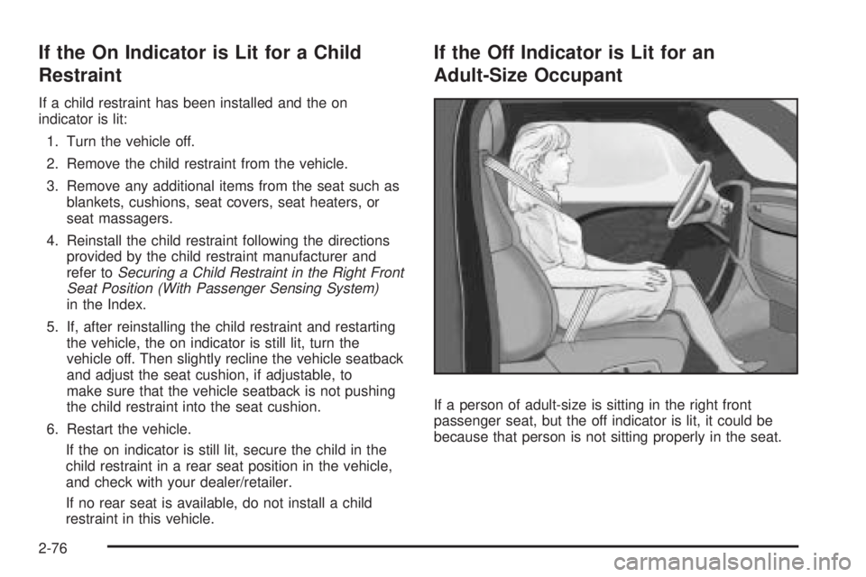 CHEVROLET EXPRESS 2009  Owners Manual If the On Indicator is Lit for a Child
Restraint
If a child restraint has been installed and the on
indicator is lit:
1. Turn the vehicle off.
2. Remove the child restraint from the vehicle.
3. Remove