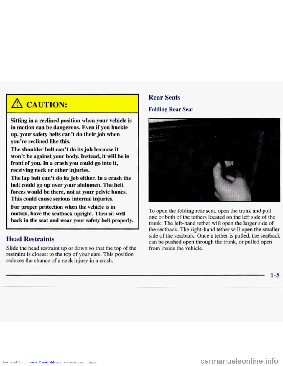 CHEVROLET MALIBU 1998  Owners Manual Downloaded from www.Manualslib.com manuals search engine r*ArTTION: 
Sitting  in a reclined  position when your vehicle  is 
in  motion  can  be  dangerous.  Even 
if you  buckle 
up,  your 
safety be