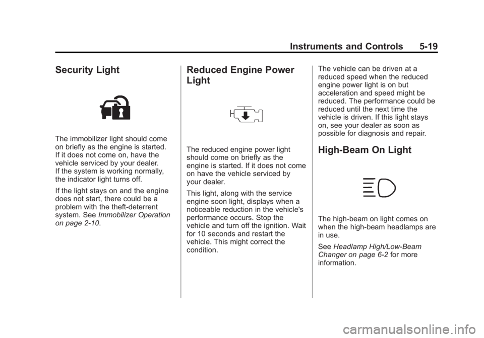 CHEVROLET ORLANDO 2013  Owners Manual Black plate (19,1)Chevrolet Orlando Owner Manual - 2013 - CRC - 6/5/12
Instruments and Controls 5-19
Security Light
The immobilizer light should come
on briefly as the engine is started.
If it does no