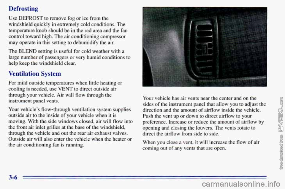 CHEVROLET ASTRO 1996  Owners Manual Defrosting 
Use DEFROST to remove fog or  ice from  the 
windshield  quickly  in  extremely  cold  conditions.  The 
temperature knob  should be in  the  red  area and  the  fan 
control  toward  high