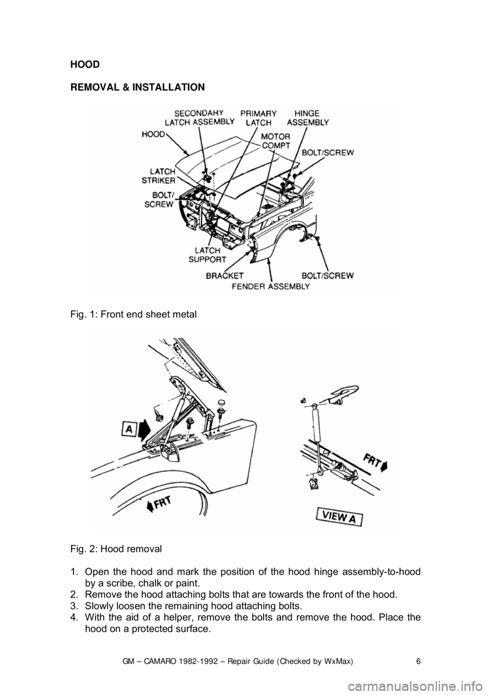 CHEVROLET CAMARO 1982  Repair Guide 
GM – CAMARO 1982-1992 – Repair Guide (Checked by WxMax) 6
HOOD 
 
REMOVAL & INSTALLATION  
 
Fig. 1: Front end sheet metal  
 
Fig. 2: Hood removal  
1.  Open the hood and mark  the position of t