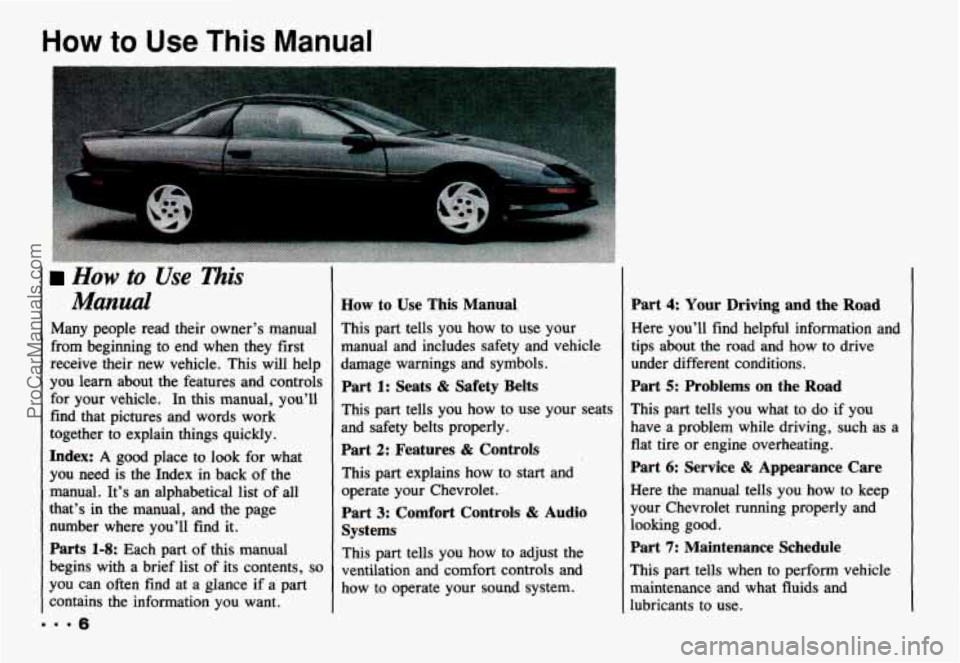 CHEVROLET CAMARO 1993  Owners Manual How to Use This Manual 
How to Use This 
Manual 
Many people  read their  owner’s  manual 
from  beginning  to end  when  they  first 
receive  their  new vehicle.  This will help 
you  learn  about