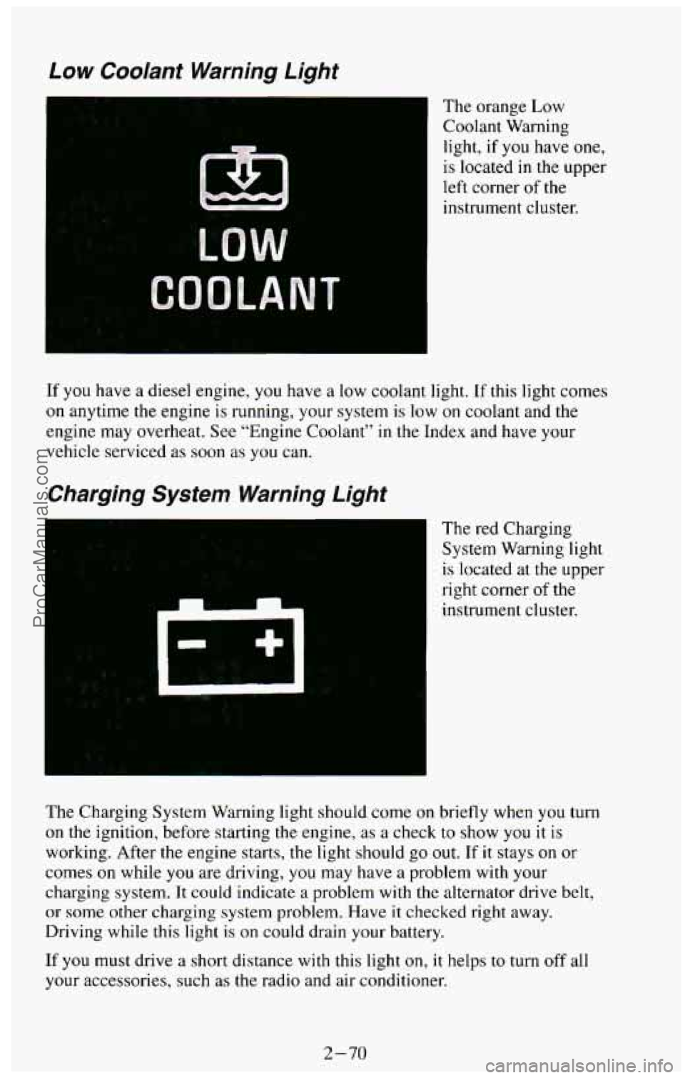 CHEVROLET SUBURBAN 1994  Owners Manual Low Coolant  Warning  Light 
The orange Low 
Coolant  Warning 
light,  if 
you have one, 
is located in the  upper 
left corner  of  the 
instrument  cluster. 
If 
you have a diesel  engine, you have 