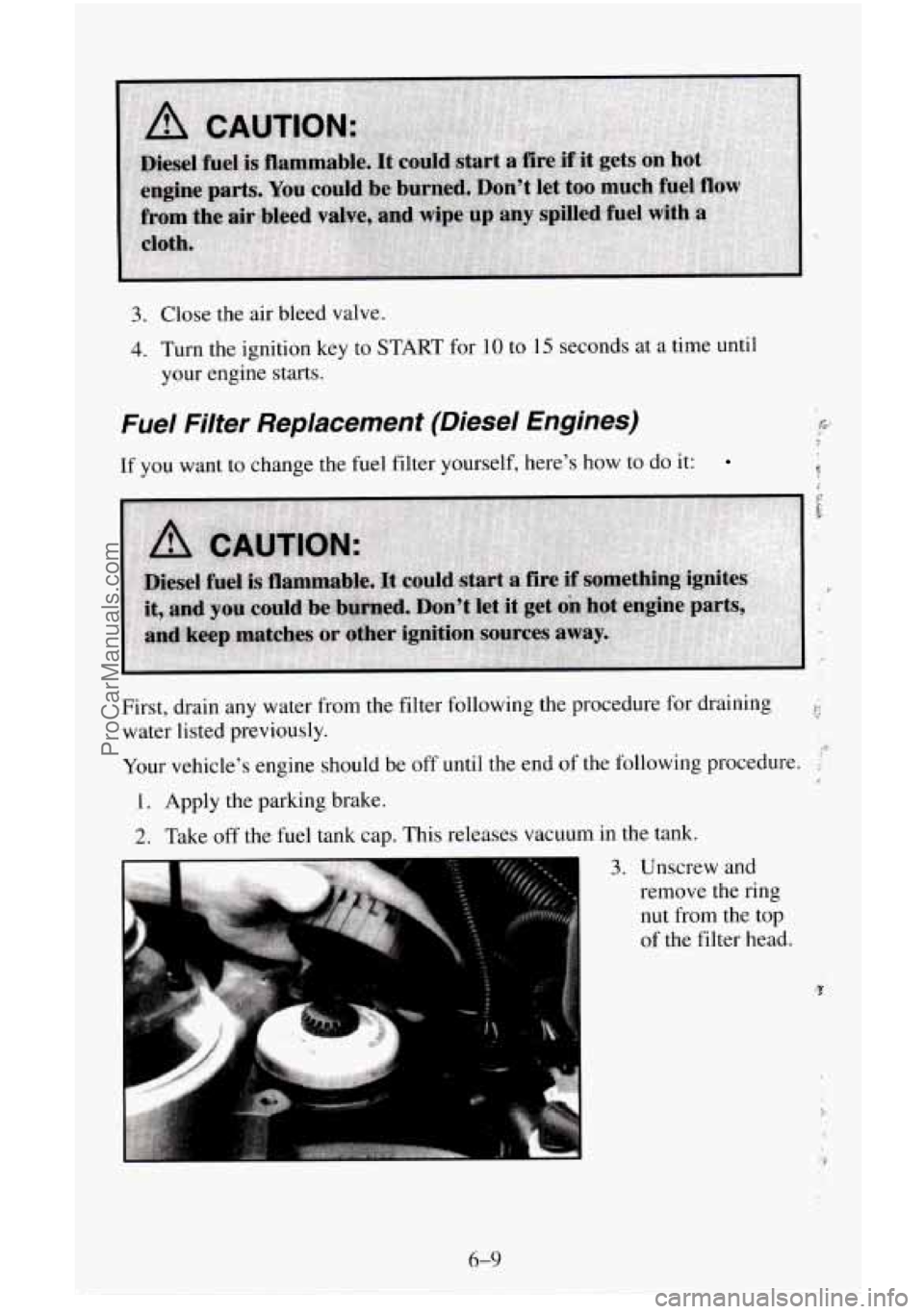 CHEVROLET SUBURBAN 1995  Owners Manual 3. Close the  air  bleed valve. 
4. Turn the  ignition key to START  for 10 to 15 seconds  at a time until 
your  engine  starts. 
Fuel  Filter  Replacement  (Diesel  Engines) 
If  you  want to change