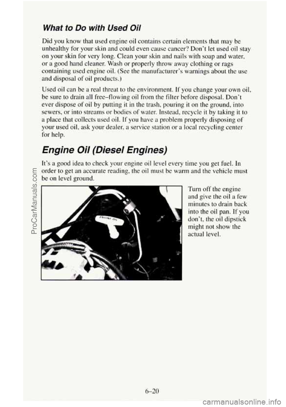 CHEVROLET SUBURBAN 1996  Owners Manual What to Do with Used Oil 
Did  you know that  used engine oil contains  certain elements  that  may  be 
unhealthy for your skin  and could 
even cause  cancer‘?  Don’t  let  used  oil stay 
on  y
