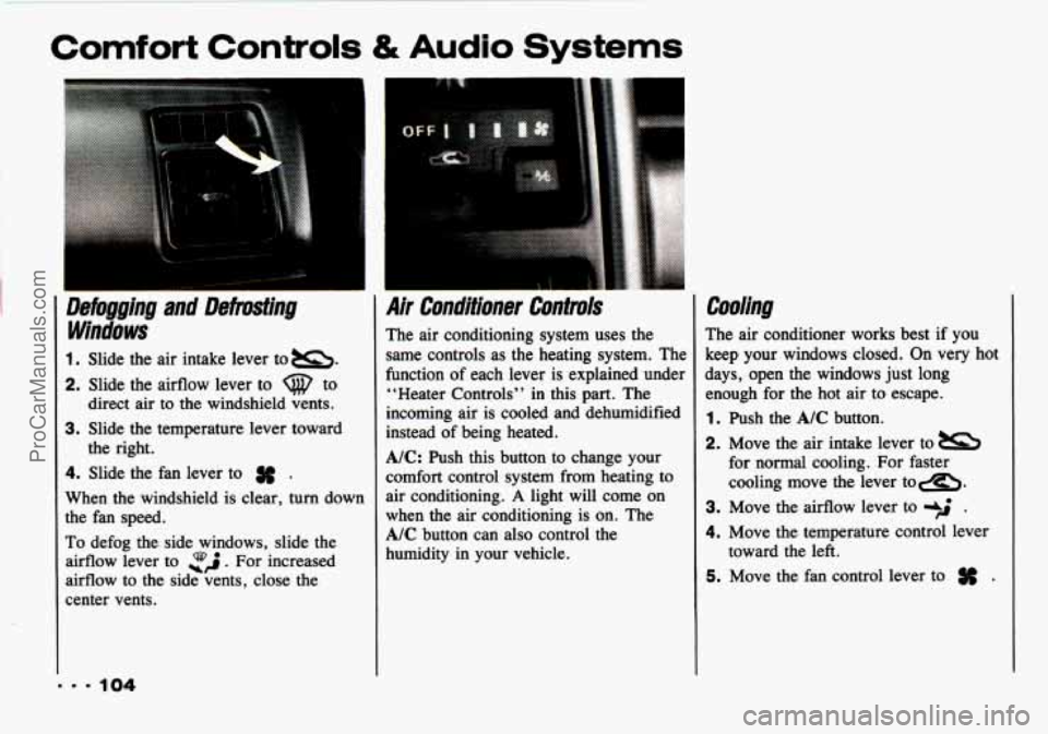 CHEVROLET TRACKER 1993  Owners Manual Comfort  Controls & Audio Systems 
I 
1. Slide  the air intake  lever  to =. 
2. Slide the airflow  lever  to Q to 
direct  air to the  windshield  vents. 
3. Slide  the  temperature lever  toward 
4.