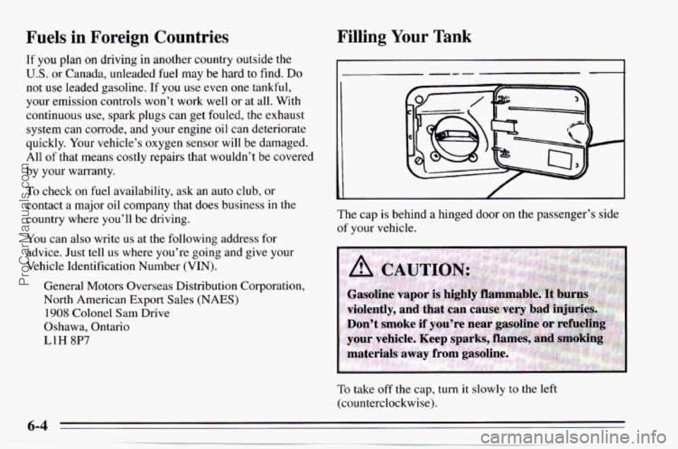 CHEVROLET TRACKER 1995  Owners Manual Fuels  in  Foreign  Countries 
If  you  plan on driving in another country  outside the 
U.S. or Canada,  unleaded  fuel  may  be  hard to find. Do 
not use  leaded  gasoline.  If you use even one tan