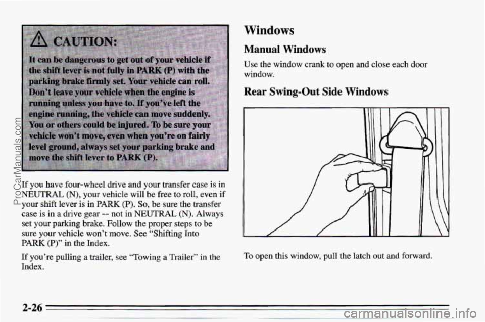 CHEVROLET TRACKER 1995  Owners Manual Windows 
If  you have four-wheel  drive and your transfer  case is in 
NEUTRAL 
(N), your vehicle  will  be free to roll, even  if 
your shift  lever  is in 
PARK (P). So, be sure  the transfer 
case 