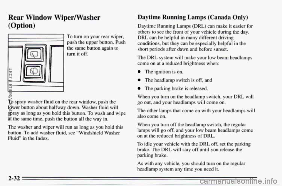 CHEVROLET TRACKER 1995  Owners Manual Rear Window WiperNasher 
(Option) 
~ 
I I To  turn on your  rear wiper, 
push  the  upper  button.  Push 
the  same  button  again  to 
turn  it off. 
To spray  washer  fluid  on the  rear  window,  p