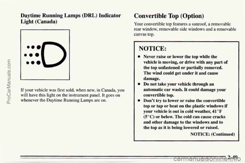 CHEVROLET TRACKER 1995  Owners Manual Daytime Running  Lamps (DRL) Indicator 
Light  (Canada) 
If your vehicle was first sold, when  new, in Canada,  you 
will have this light  on  the instrument panel.  It goes  on 
whenever  the  Daytim