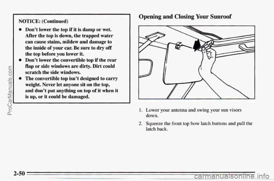 CHEVROLET TRACKER 1995  Owners Manual NOTICE: (Continued) 
Opening  and  Closing Your  Sunroof 
e 
e 
e 
Don’t lower the top  if it is damp  or  wet. 
After the top  is  down, the trapped  water 
can cause  stains,  mildew  and damage t