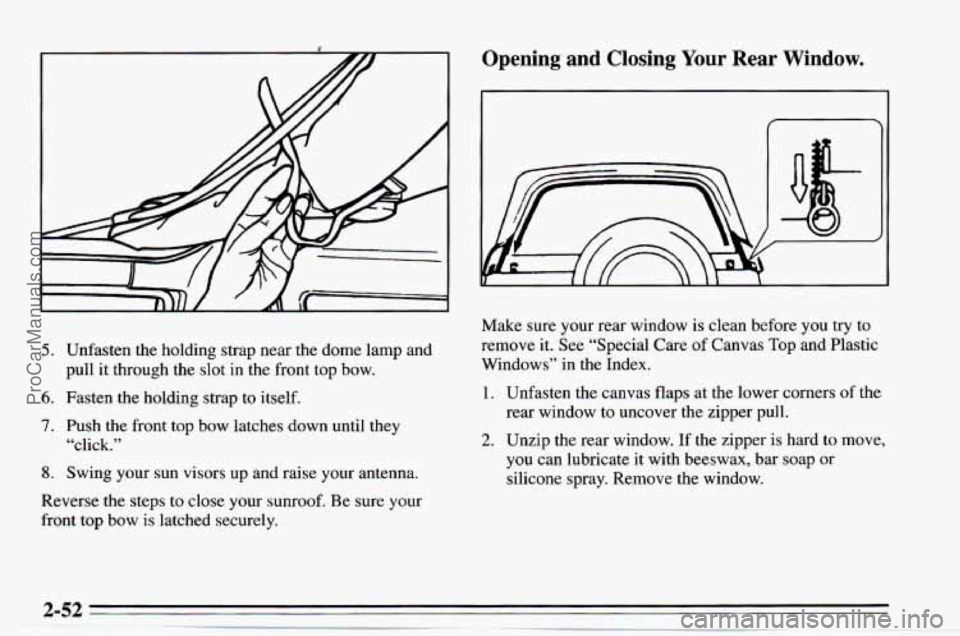 CHEVROLET TRACKER 1995  Owners Manual Opening  and  Closing Your Rear  Window. 
5. Unfasten the holding strap near the dome  lamp and 
6. Fasten  the holding strap to itself. 
pull 
it through the slot 
in the  front  top  bow. 
7. Push t