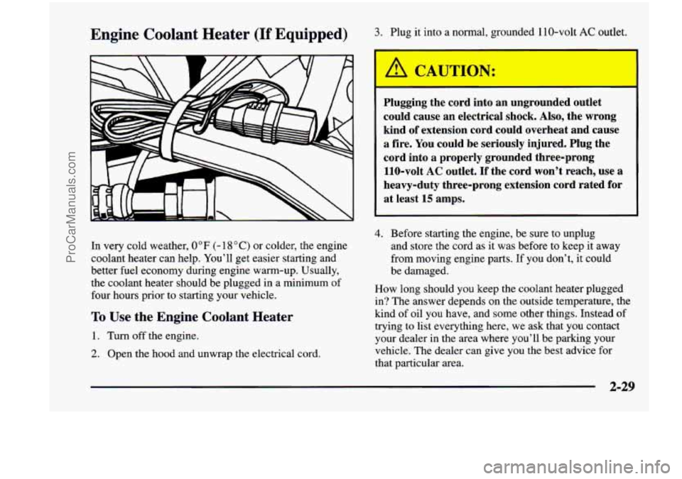 CHEVROLET VENTURE 1998  Owners Manual Engine  Coolant  Heater (If Equipped) 
In very cold  weather, 0” F (- 18 O C) or colder,  the  engine 
coolant  heater  can  help.  You’ll  get easier  starting  and 
better  fuel economy  during 