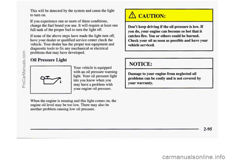 CHEVROLET VENTURE 1998  Owners Manual This will  be  detected  by the system  and  cause the light 
to  turn  on. 
If  you  experience one or  more of these  conditions, 
change the fuel brand  you  use. It 
will require  at  least  one 
