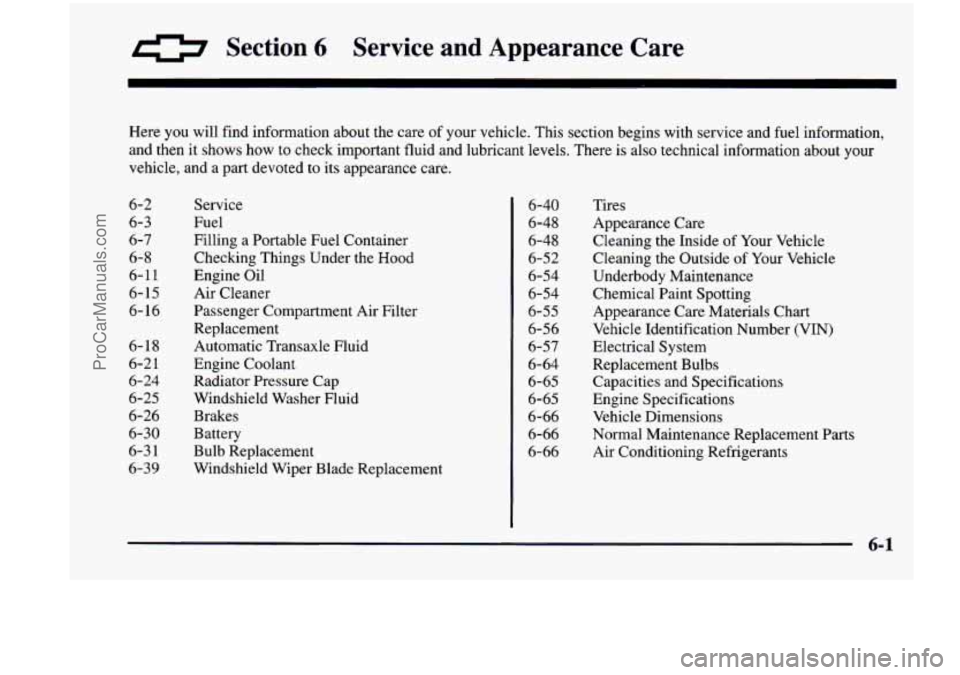 CHEVROLET VENTURE 1998  Owners Manual Section 6 Service and  Appearance Care 
Here you  will  find  information  about  the  care of  your  vehicle.  This section  begins  with  service  and  fuel information, 
and  then  it  shows  how  