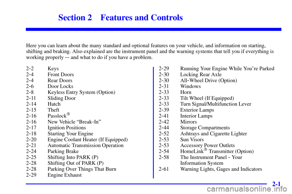 CHEVROLET ASTRO CARGO VAN 2000 2.G Owners Manual 2-
2-1
Section 2 Features and Controls
Here you can learn about the many standard and optional features on your vehicle, and information on starting,
shifting and braking. Also explained are the instr