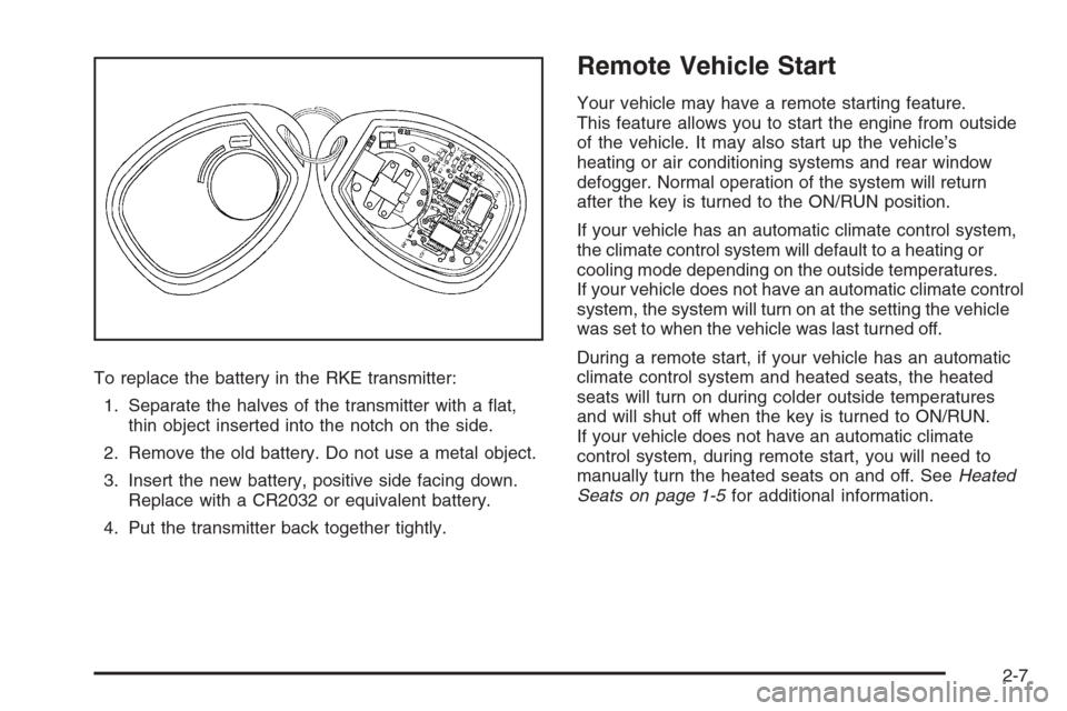 CHEVROLET AVALANCHE 2008 2.G Owners Manual To replace the battery in the RKE transmitter:
1. Separate the halves of the transmitter with a �at,
thin object inserted into the notch on the side.
2. Remove the old battery. Do not use a metal obje