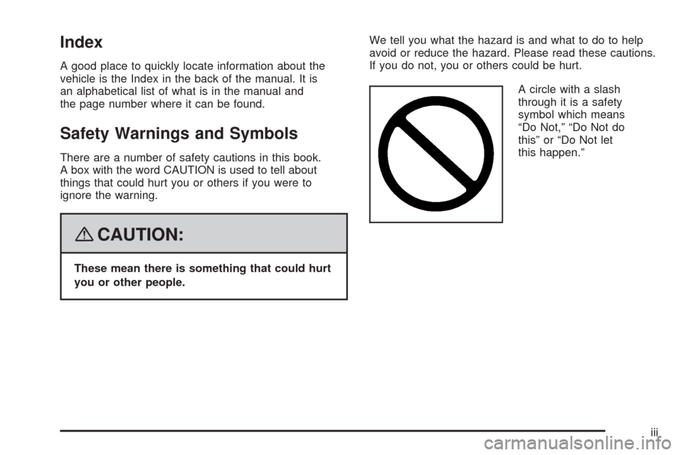 CHEVROLET AVEO 2008 1.G Owners Manual Index
A good place to quickly locate information about the
vehicle is the Index in the back of the manual. It is
an alphabetical list of what is in the manual and
the page number where it can be found