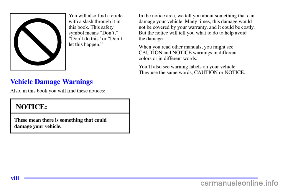 CHEVROLET BLAZER 2001 2.G Owners Manual viii
You will also find a circle
with a slash through it in
this book. This safety
symbol means ªDont,º
ªDont do thisº or ªDont
let this happen.º
Vehicle Damage Warnings
Also, in this book yo