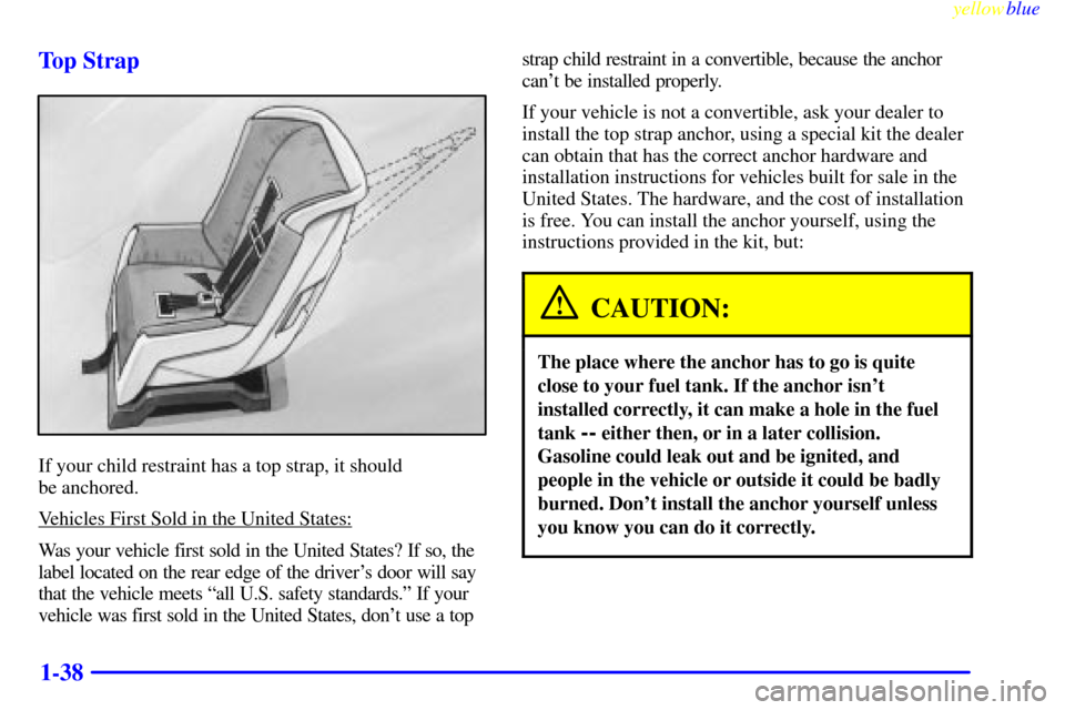 CHEVROLET CAMARO 1999 4.G Owners Manual yellowblue     
1-38 Top Strap
If your child restraint has a top strap, it should 
be anchored.
Vehicles First Sold in the United States:
Was your vehicle first sold in the United States? If so, the
l
