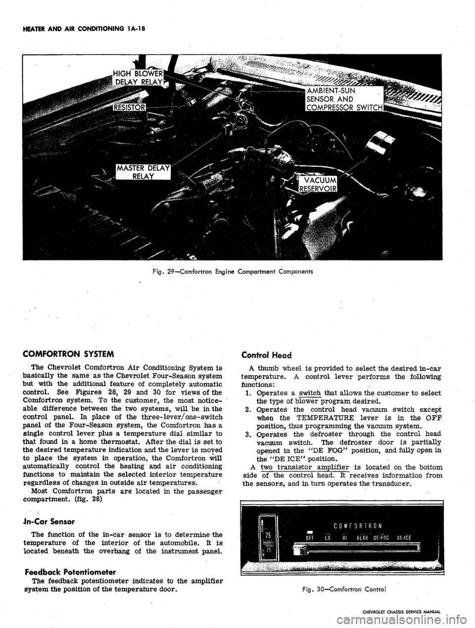 CHEVROLET CAMARO 1967 1.G Chassis Workshop Manual 
HEATER AND AIR CONDITIONING 1A-18

HIGH BLOWER

i DELAY RELAY

AMBIENT-SUN

SENSOR AND

COMPRESSOR SWITCH

Fig. 29—Comfortron Engine Compartment Components

COMFORTRON SYSTEM

The Chevrolet Comfort